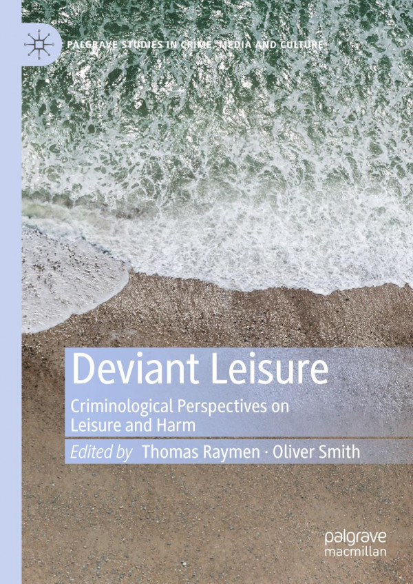 Deviant Leisure Criminological Perspectives On Leisure And Harm 1st Ed 2019 Thomas Raymen