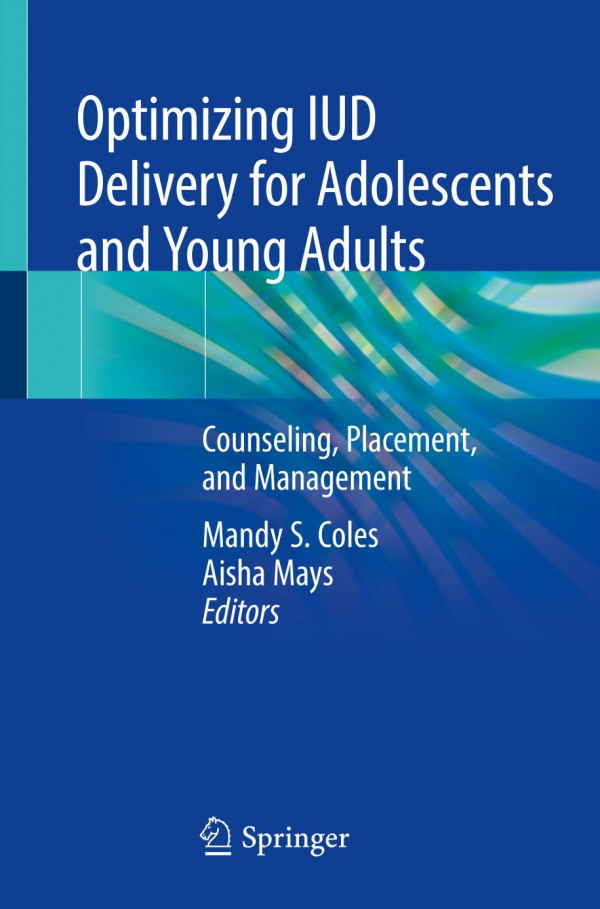 Optimizing Iud Delivery For Adolescents And Young Adults Counseling Placement And Management 1st Ed 2019 Mandy S Coles