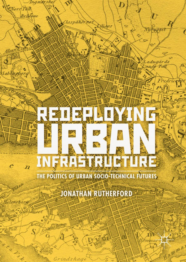 Redeploying Urban Infrastructure The Politics Of Urban Sociotechnical Futures 1st Ed 2020 Jonathan Rutherford
