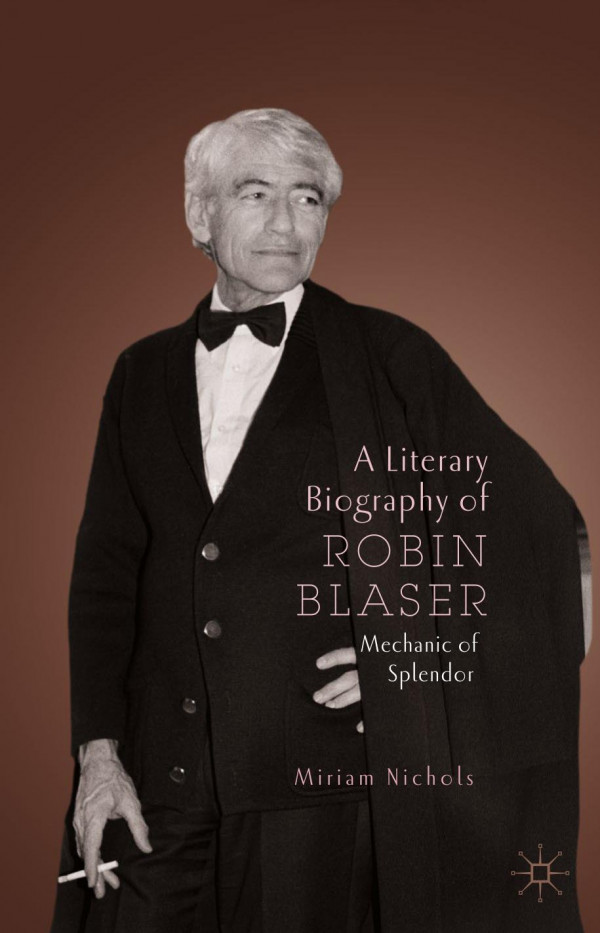 A Literary Biography Of Robin Blaser Mechanic Of Splendor 1st Ed 2019 Miriam Nichols