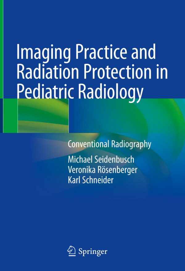Imaging Practice And Radiation Protection In Pediatric Radiology Conventional Radiography 1st Ed 2019 Michael Seidenbusch