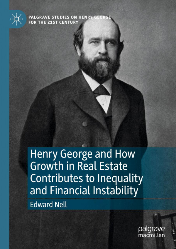 Henry George And How Growth In Real Estate Contributes To Inequality And Financial Instability 1st Ed 2019 Edward Nell