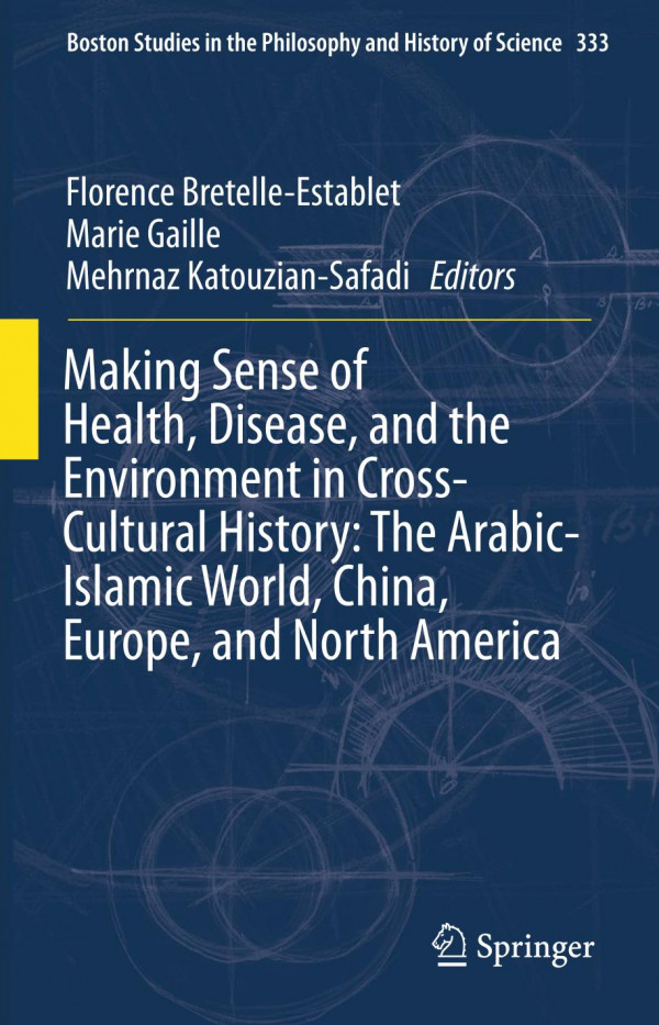 Making Sense Of Health Disease And The Environment In Crosscultural History The Arabicislamic World China Europe And North America 1st Ed 2019 Florence Bretelleestablet