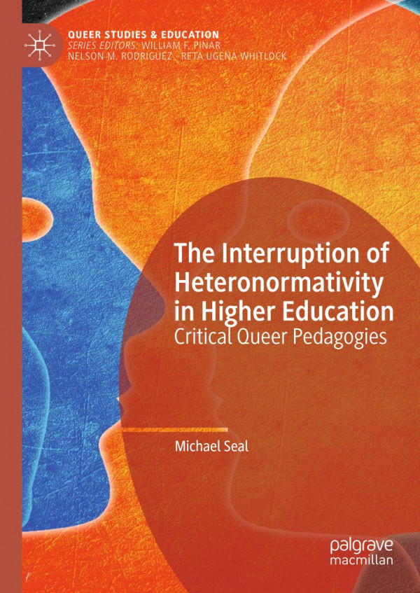 The Interruption Of Heteronormativity In Higher Education Critical Queer Pedagogies 1st Ed 2019 Michael Seal