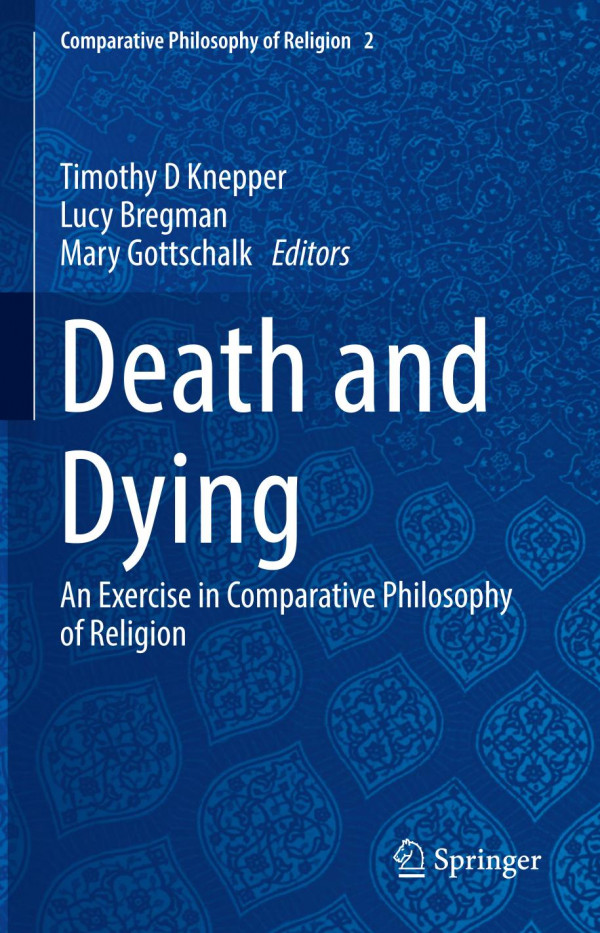 Death And Dying An Exercise In Comparative Philosophy Of Religion 1st Ed 2019 Timothy David Knepper