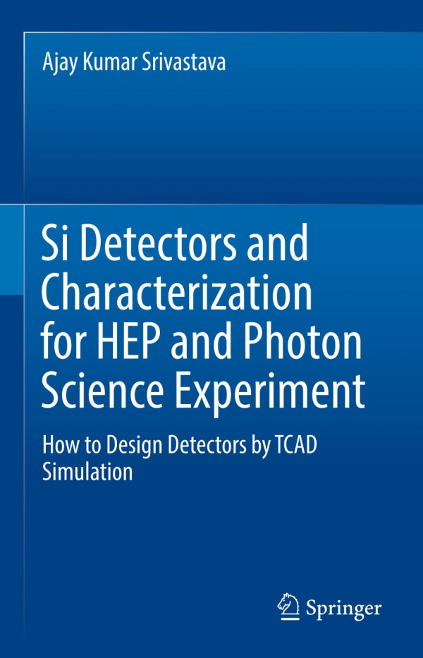 Si Detectors And Characterization For Hep And Photon Science Experiment How To Design Detectors By Tcad Simulation 1st Ed 2019 Ajay Kumar Srivastava
