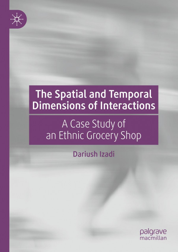The Spatial And Temporal Dimensions Of Interactions A Case Study Of An Ethnic Grocery Shop 1st Ed 2020 Dariush Izadi