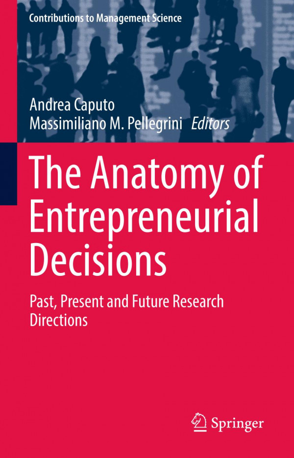 The Anatomy Of Entrepreneurial Decisions Past Present And Future Research Directions 1st Ed 2019 Andrea Caputo