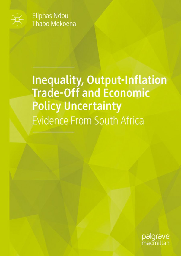 Inequality Outputinflation Tradeoff And Economic Policy Uncertainty Evidence From South Africa 1st Ed 2019 Eliphas Ndou