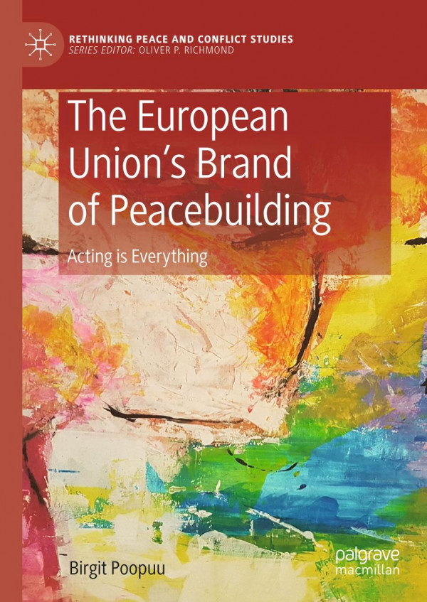 The European Unions Brand Of Peacebuilding Acting Is Everything 1st Ed 2020 Birgit Poopuu