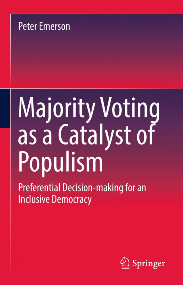 Majority Voting As A Catalyst Of Populism Preferential Decisionmaking For An Inclusive Democracy 1st Ed 2020 Peter Emerson
