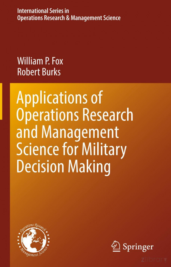 Applications Of Operations Research And Management Science For Military Decision Making 1st Ed 2019 William P Fox