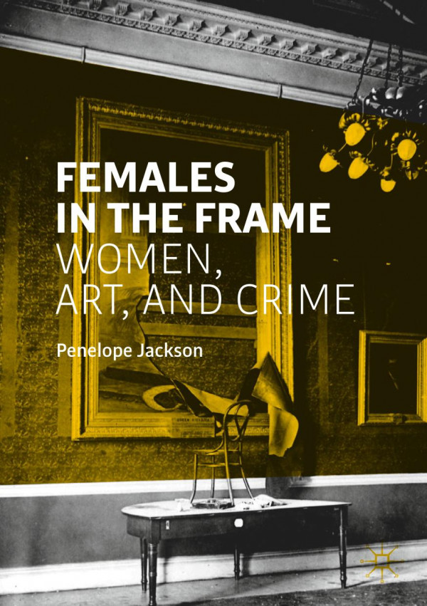 Females In The Frame Women Art And Crime 1st Ed 2019 Penelope Jackson