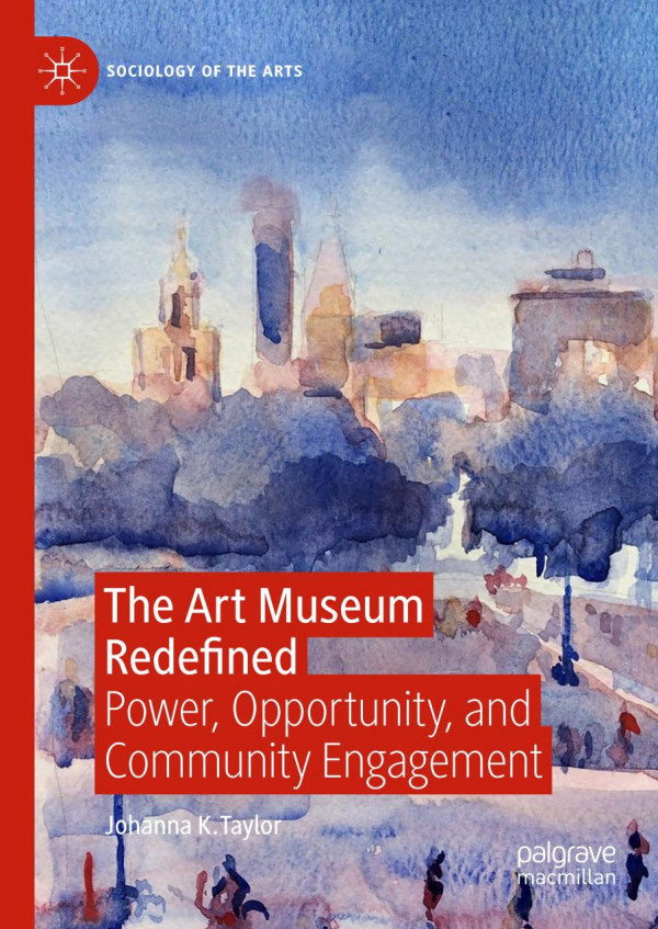 The Art Museum Redefined Power Opportunity And Community Engagement 1st Ed 2020 Johanna K Taylor
