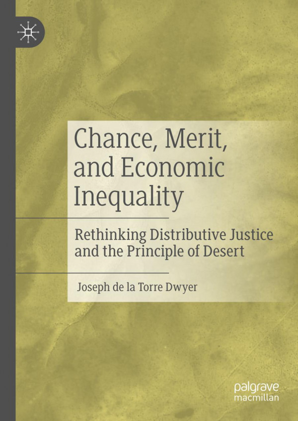 Chance Merit And Economic Inequality Rethinking Distributive Justice And The Principle Of Desert 1st Ed 2020 Joseph De La Torre Dwyer