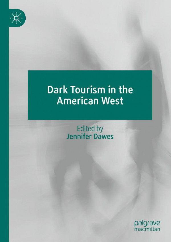 Dark Tourism In The American West 1st Ed 2020 Jennifer Dawes