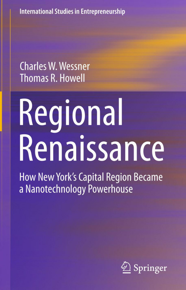 Regional Renaissance How New Yorks Capital Region Became A Nanotechnology Powerhouse 1st Ed 2020 Charles W Wessner
