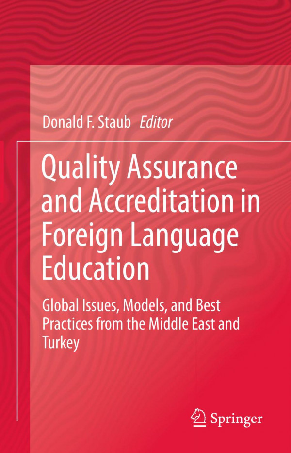 Quality Assurance And Accreditation In Foreign Language Education Global Issues Models And Best Practices From The Middle East And Turkey 1st Ed 2019 Donald F Staub