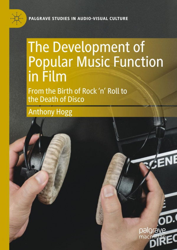The Development Of Popular Music Function In Film From The Birth Of Rock N Roll To The Death Of Disco 1st Ed 2019 Anthony Hogg