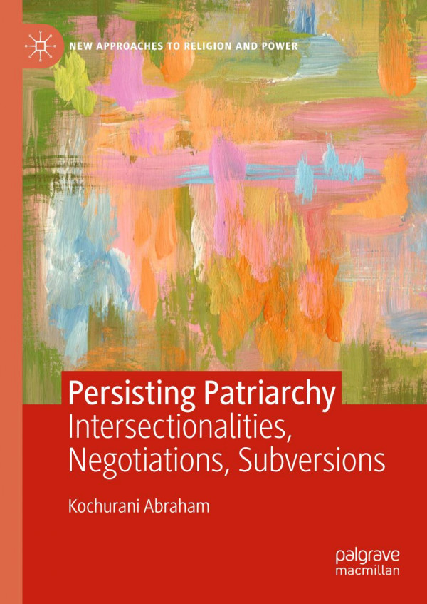 Persisting Patriarchy Intersectionalities Negotiations Subversions 1st Ed 2019 Kochurani Abraham