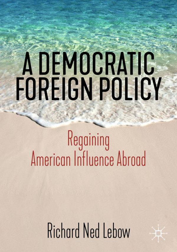 A Democratic Foreign Policy Regaining American Influence Abroad 1st Ed 2020 Richard Ned Lebow