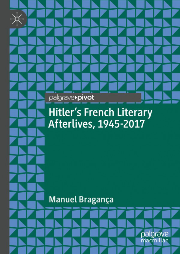 Hitlers French Literary Afterlives 19452017 1st Ed 2019 Manuel Bragana