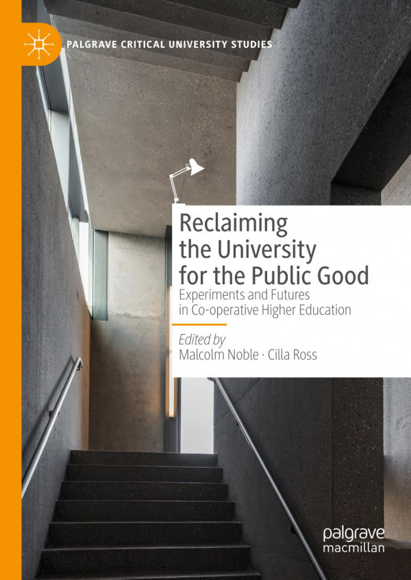 Reclaiming The University For The Public Good Experiments And Futures In Cooperative Higher Education 1st Ed 2019 Malcolm Noble