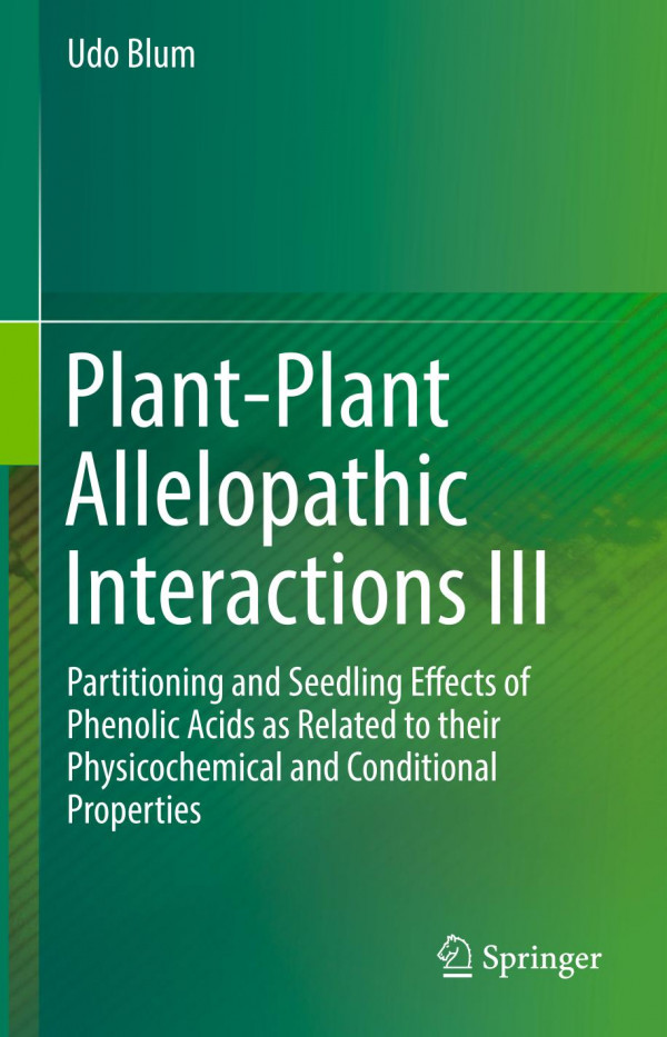 Plantplant Allelopathic Interactions Iii Partitioning And Seedling Effects Of Phenolic Acids As Related To Their Physicochemical And Conditional Properties 1st Ed 2019 Udo Blum