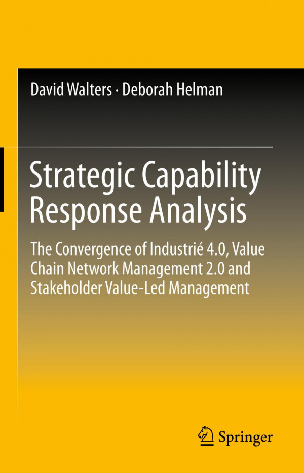 Strategic Capability Response Analysis The Convergence Of Industri 40 Value Chain Network Management 20 And Stakeholder Valueled Management 1st Ed 2020 David Walters