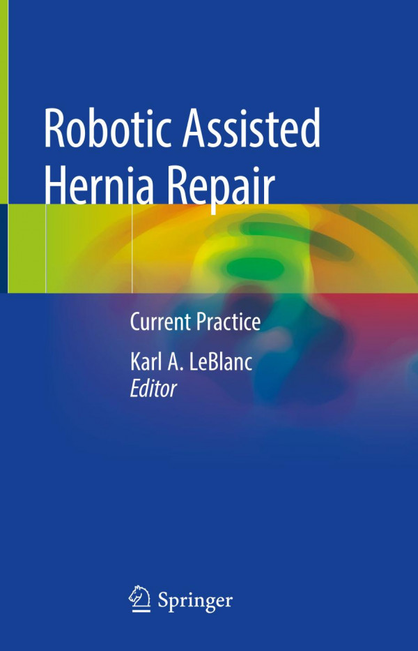 Robotic Assisted Hernia Repair Current Practice 1st Ed 2019 Karl A Leblanc