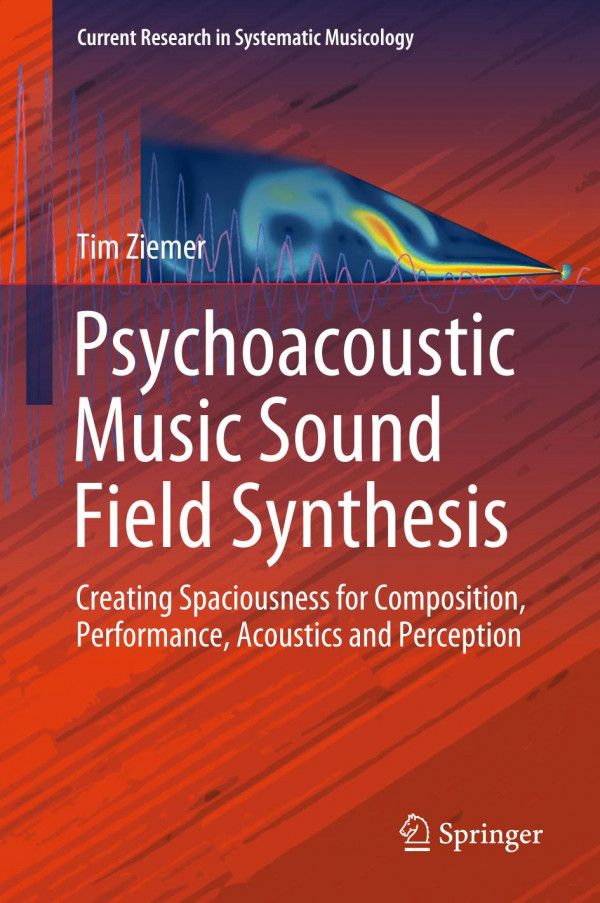 Psychoacoustic Music Sound Field Synthesis Creating Spaciousness For Composition Performance Acoustics And Perception 1st Ed 2020 Tim Ziemer