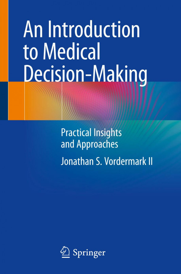 An Introduction To Medical Decisionmaking Practical Insights And Approaches 1st Ed 2019 Jonathan S Vordermark Ii