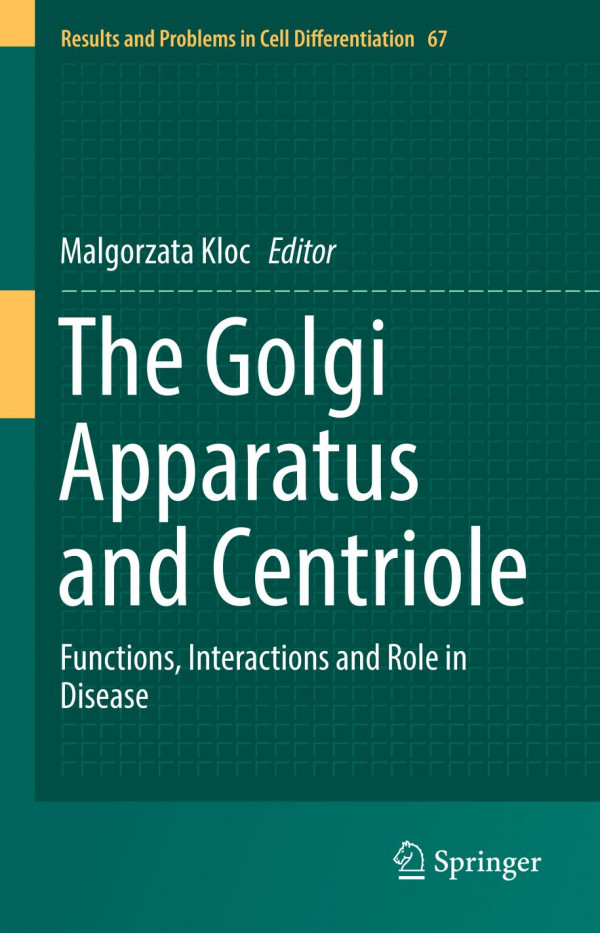 The Golgi Apparatus And Centriole Functions Interactions And Role In Disease 1st Ed 2019 Malgorzata Kloc