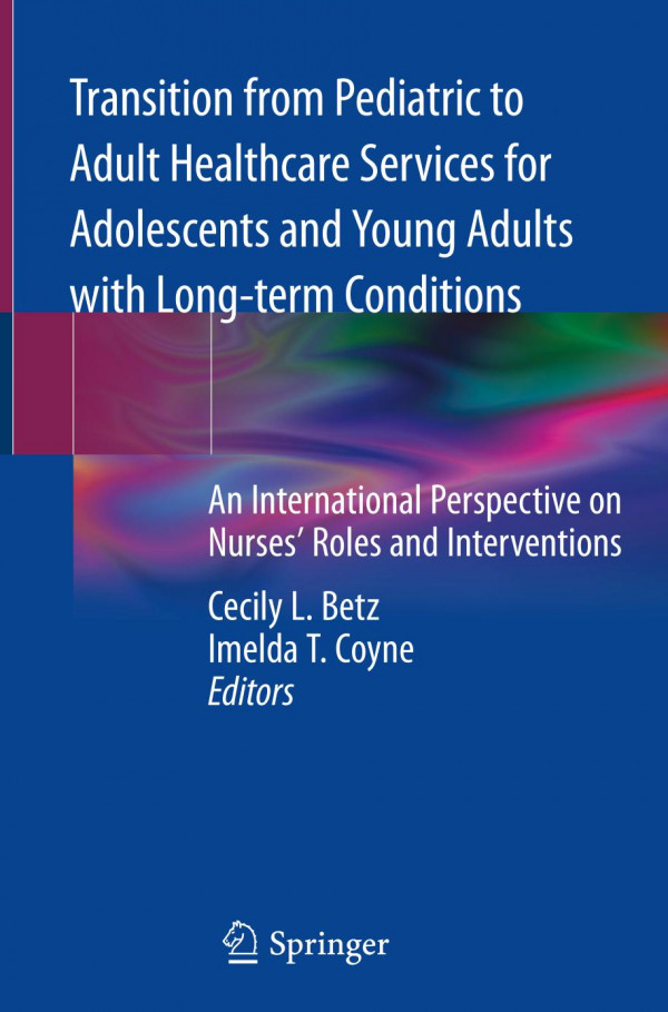 Transition From Pediatric To Adult Healthcare Services For Adolescents And Young Adults With Longterm Conditions An International Perspective On Nurses Roles And Interventions 1st Ed 2020 Cecily L Betz