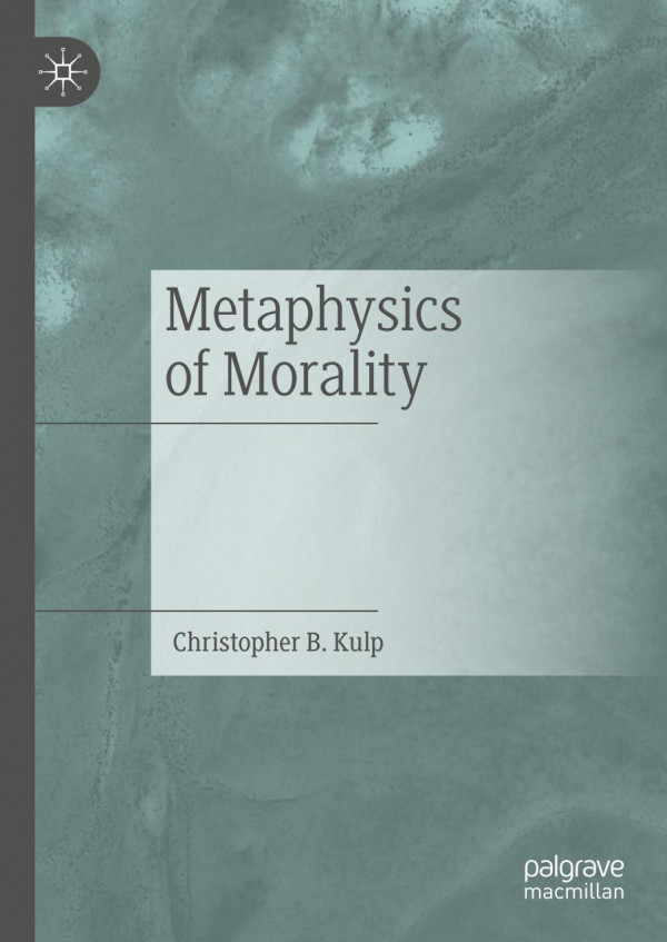 Metaphysics Of Morality 1st Ed 2019 Christopher B Kulp