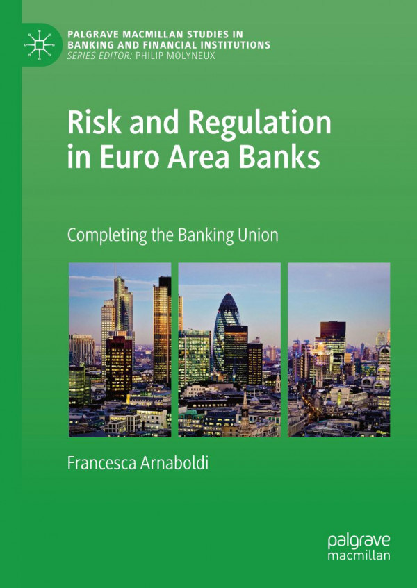Risk And Regulation In Euro Area Banks Completing The Banking Union 1st Ed 2019 Francesca Arnaboldi