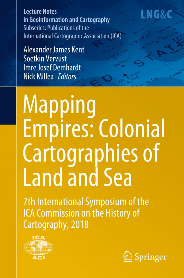 Mapping Empires Colonial Cartographies Of Land And Sea 7th International Symposium Of The Ica Commission On The History Of Cartography 2018 1st Ed 2020 Alexander James Kent