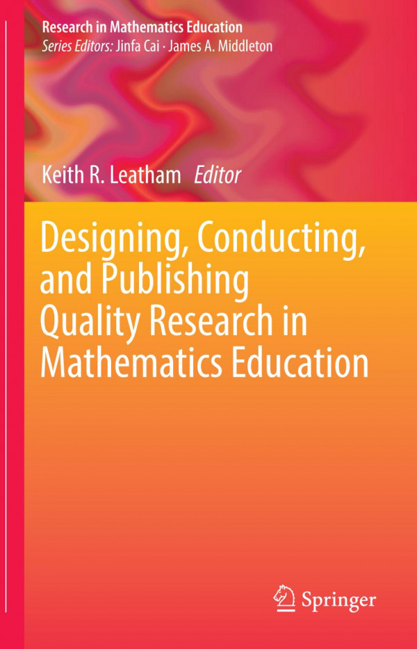 Designing Conducting And Publishing Quality Research In Mathematics Education 1st Ed 2019 Keith R Leatham