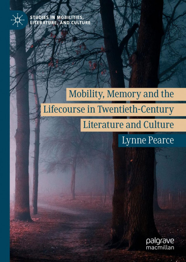 Mobility Memory And The Lifecourse In Twentiethcentury Literature And Culture 1st Ed 2019 Lynne Pearce