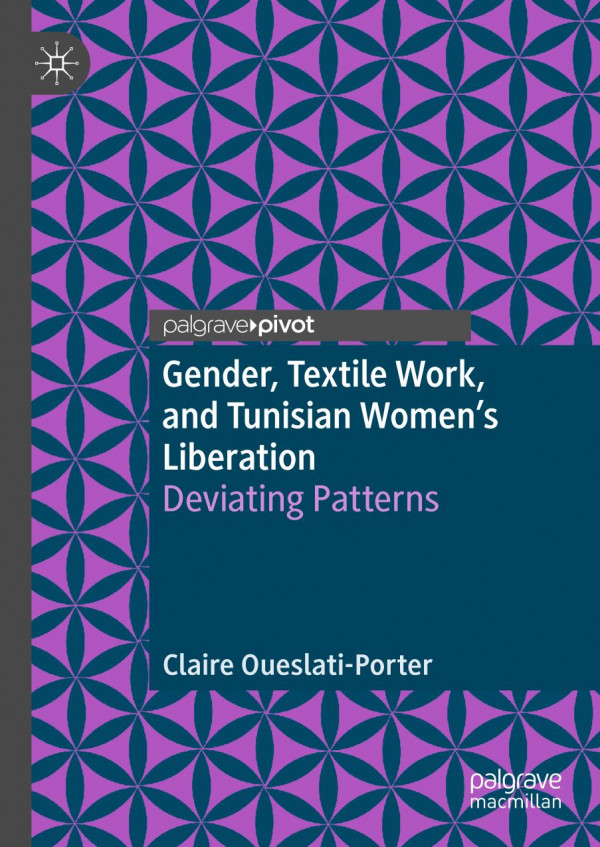 Gender Textile Work And Tunisian Womens Liberation Deviating Patterns 1st Ed 2020 Claire Oueslatiporter