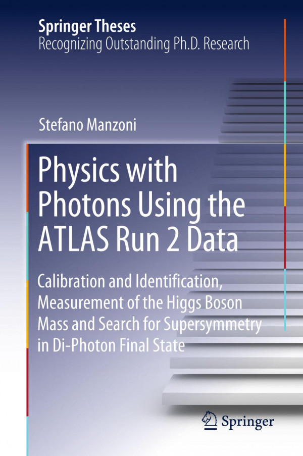 Physics With Photons Using The Atlas Run 2 Data Calibration And Identication Measurement Of The Higgs Boson Mass And Search For Supersymmetry In Diphoton Final State 1st Ed 2019 Stefano Manzoni