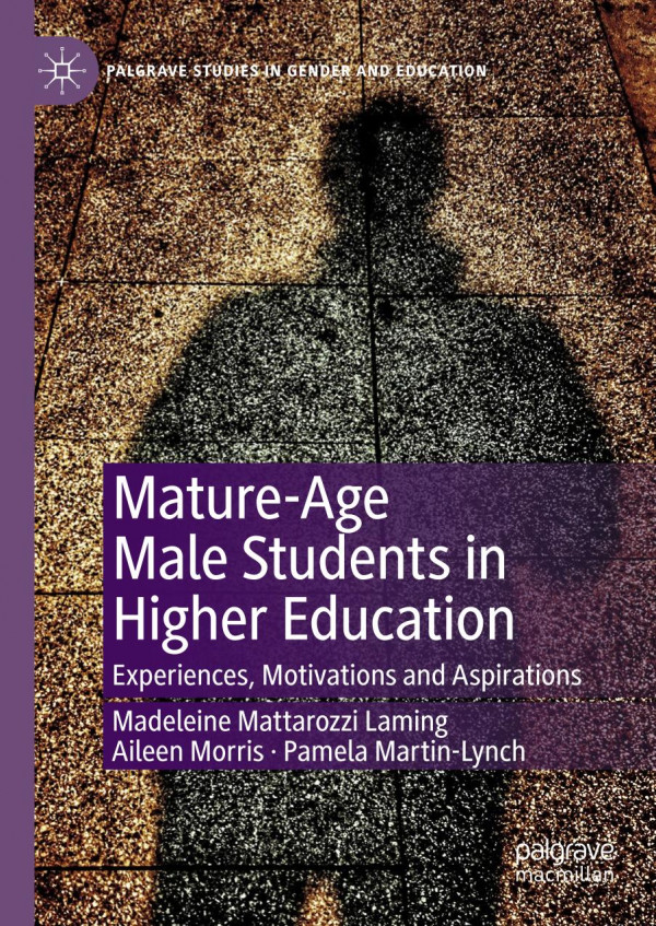 Matureage Male Students In Higher Education Experiences Motivations And Aspirations 1st Ed 2019 Madeleine Mattarozzi Laming