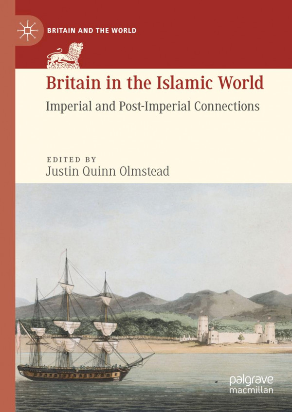 Britain In The Islamic World Imperial And Postimperial Connections 1st Ed 2019 Justin Quinn Olmstead