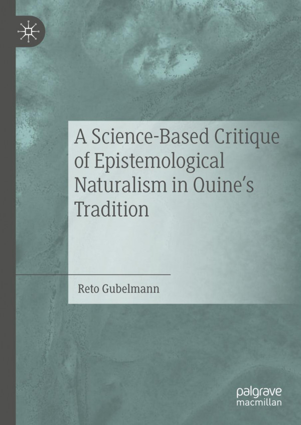 A Sciencebased Critique Of Epistemological Naturalism In Quines Tradition 1st Ed 2019 Reto Gubelmann