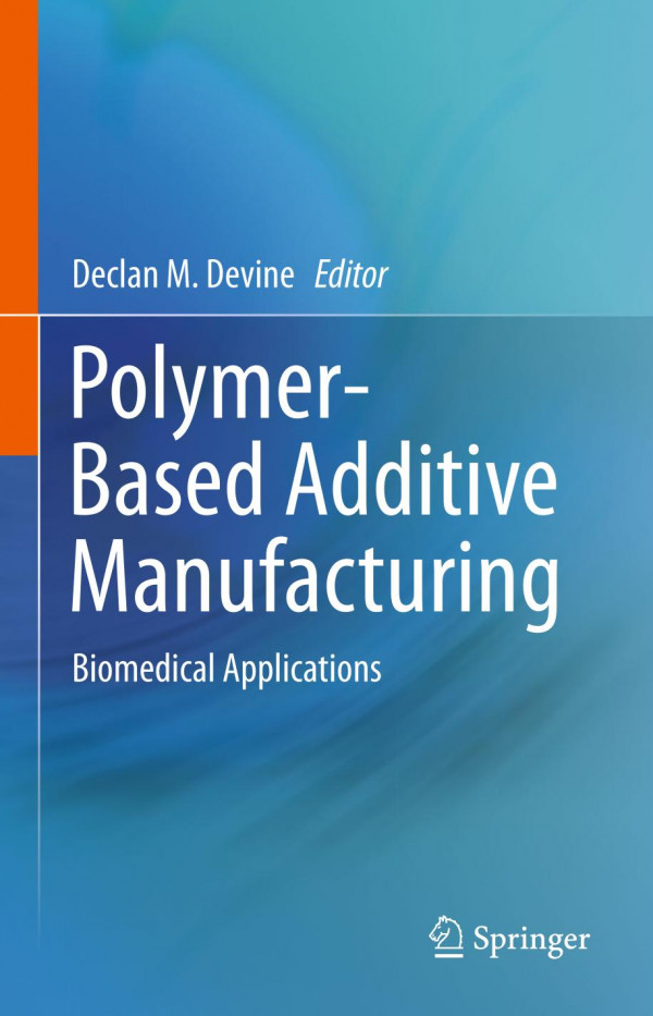Polymerbased Additive Manufacturing Biomedical Applications 1st Ed 2019 Declan M Devine