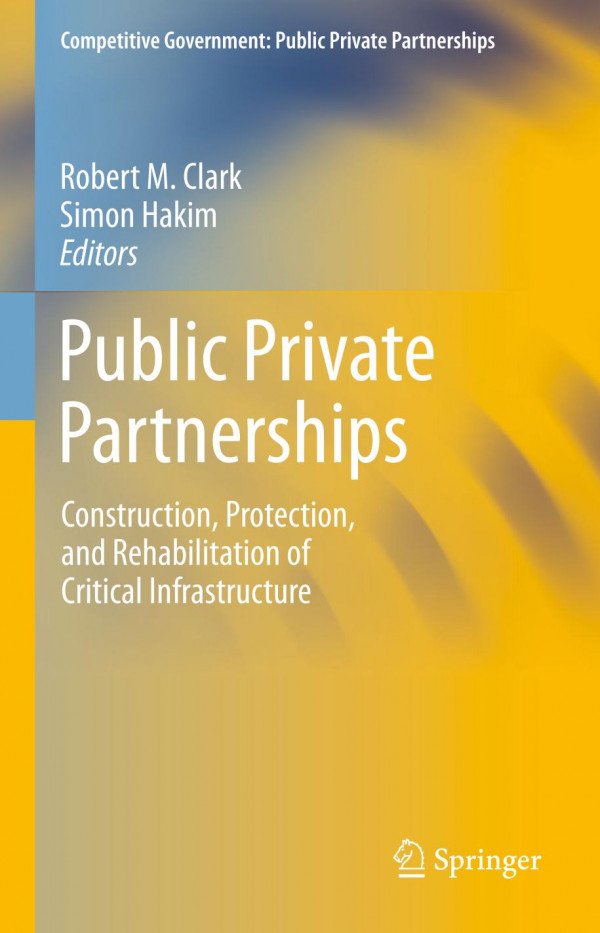 Public Private Partnerships Construction Protection And Rehabilitation Of Critical Infrastructure 1st Ed 2019 Robert M Clark