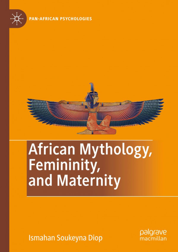 African Mythology Femininity And Maternity 1st Ed 2019 Ismahan Soukeyna Diop