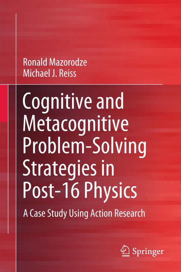 Cognitive And Metacognitive Problemsolving Strategies In Post16 Physics A Case Study Using Action Research 1st Ed 2019 Ronald Mazorodze