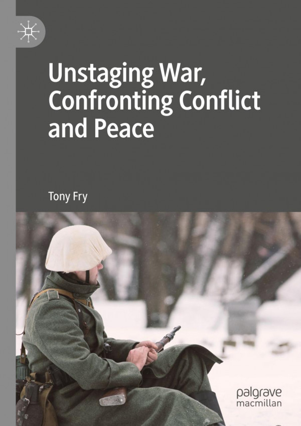 Unstaging War Confronting Conflict And Peace 1st Ed 2019 Tony Fry