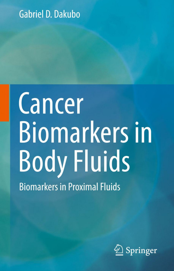 Cancer Biomarkers In Body Fluids Biomarkers In Proximal Fluids 1st Ed 2019 Gabriel D Dakubo
